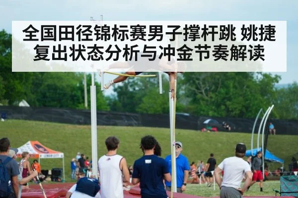 全国田径锦标赛男子撑杆跳 姚捷复出状态分析与冲金节奏解读